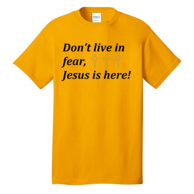 Dont Live In Fear Jesus Is Here Tall T-Shirt