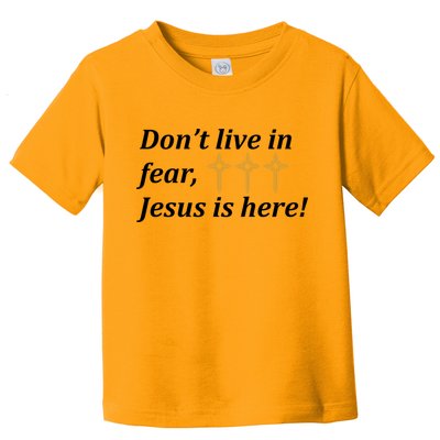 Dont Live In Fear Jesus Is Here Toddler T-Shirt