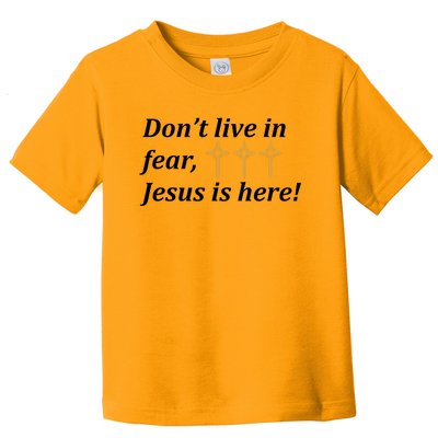 Dont Live In Fear Jesus Is Here Toddler T-Shirt