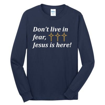 Dont Live In Fear Jesus Is Here Tall Long Sleeve T-Shirt