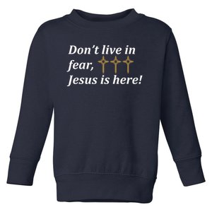 Dont Live In Fear Jesus Is Here Toddler Sweatshirt