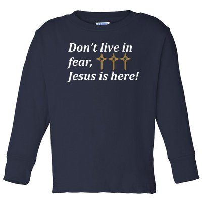 Dont Live In Fear Jesus Is Here Toddler Long Sleeve Shirt