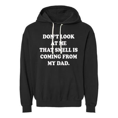 Don't Look At Me That Smell Is Coming From My Dad Garment-Dyed Fleece Hoodie