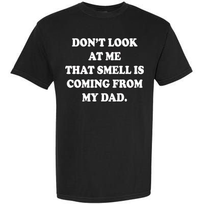 Don't Look At Me That Smell Is Coming From My Dad Garment-Dyed Heavyweight T-Shirt