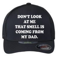 Don't Look At Me That Smell Is Coming From My Dad Flexfit Unipanel Trucker Cap