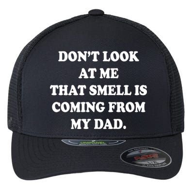 Don't Look At Me That Smell Is Coming From My Dad Flexfit Unipanel Trucker Cap