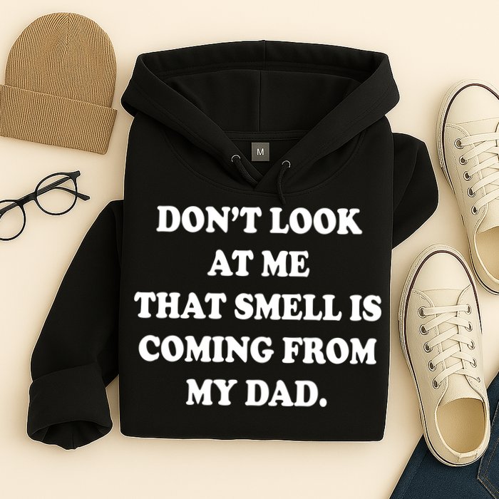 Don't Look At Me That Smell Is Coming From My Dad Hoodie