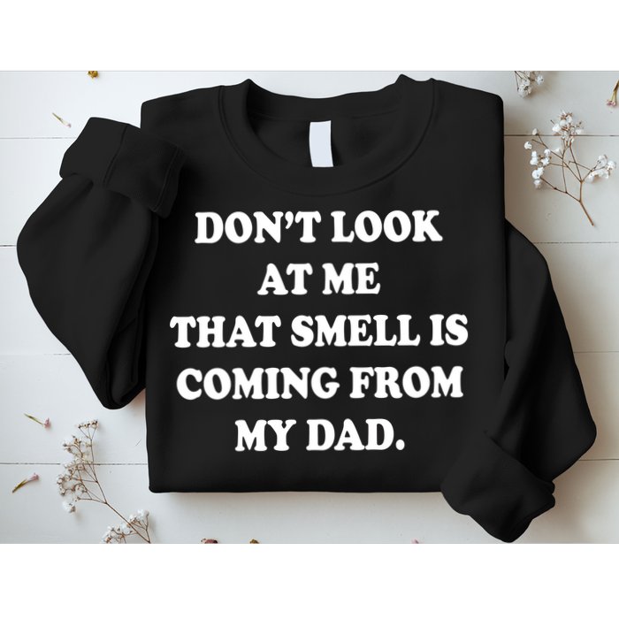 Don't Look At Me That Smell Is Coming From My Dad Sweatshirt