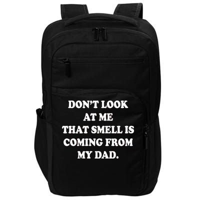 Don't Look At Me That Smell Is Coming From My Dad Impact Tech Backpack