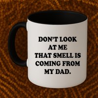 Don't Look At Me That Smell Is Coming From My Dad Mug