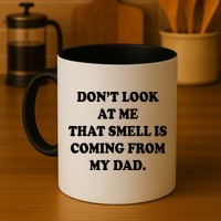 Don't Look At Me That Smell Is Coming From My Dad Mug