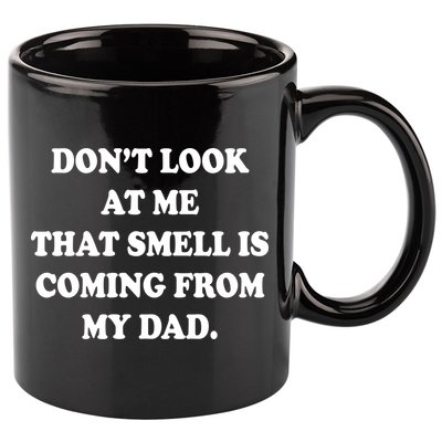 Don't Look At Me That Smell Is Coming From My Dad 11oz C Handle Ceramic Mug