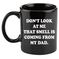 Don't Look At Me That Smell Is Coming From My Dad 11oz C Handle Ceramic Mug