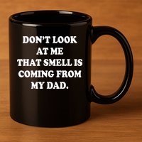 Don't Look At Me That Smell Is Coming From My Dad 11oz C Handle Ceramic Mug