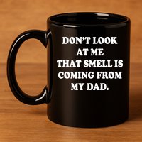 Don't Look At Me That Smell Is Coming From My Dad 11oz C Handle Ceramic Mug