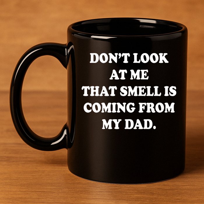 Don't Look At Me That Smell Is Coming From My Dad 11oz C Handle Ceramic Mug