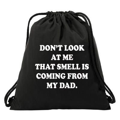 Don't Look At Me That Smell Is Coming From My Dad Drawstring Bag