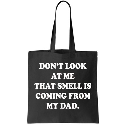 Don't Look At Me That Smell Is Coming From My Dad Tote Bag