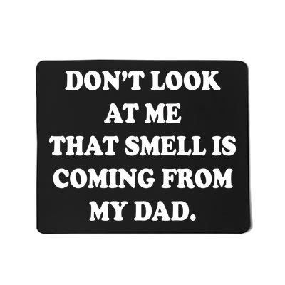 Don't Look At Me That Smell Is Coming From My Dad Mousepad