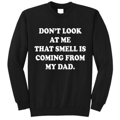 Don't Look At Me That Smell Is Coming From My Dad Tall Sweatshirt