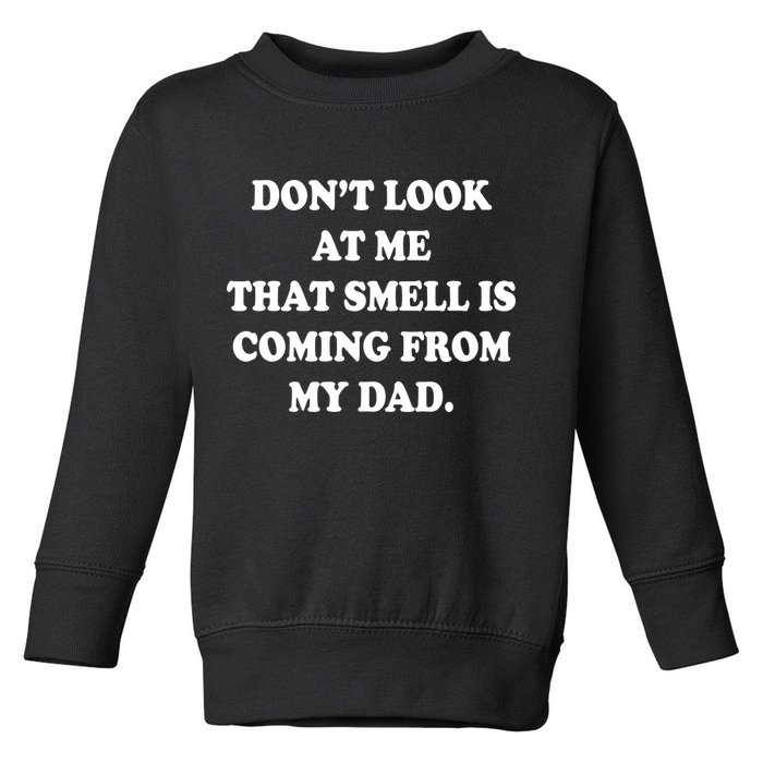 Don't Look At Me That Smell Is Coming From My Dad Toddler Sweatshirt