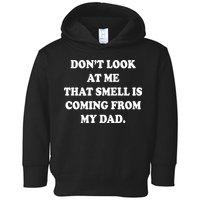 Don't Look At Me That Smell Is Coming From My Dad Toddler Hoodie
