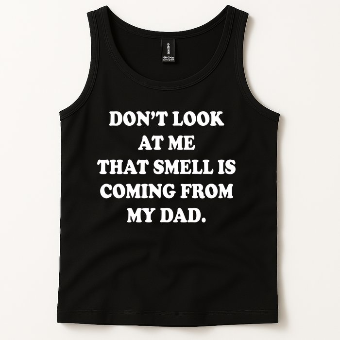 Don't Look At Me That Smell Is Coming From My Dad Tank Top