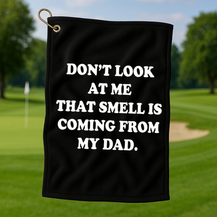 Don't Look At Me That Smell Is Coming From My Dad Golf Towel