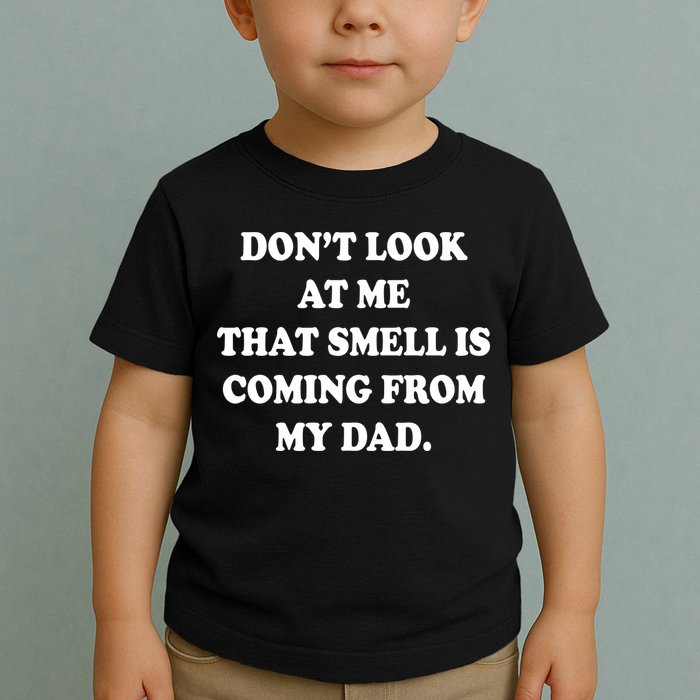 Don't Look At Me That Smell Is Coming From My Dad Toddler T-Shirt