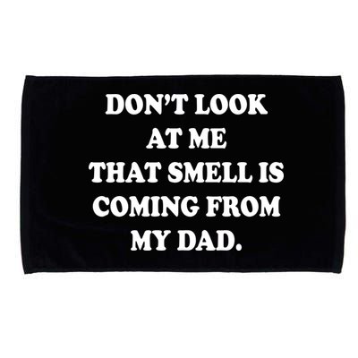Don't Look At Me That Smell Is Coming From My Dad Microfiber Hand Towel