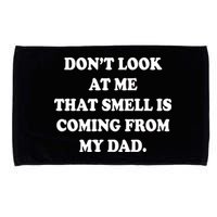 Don't Look At Me That Smell Is Coming From My Dad Microfiber Hand Towel