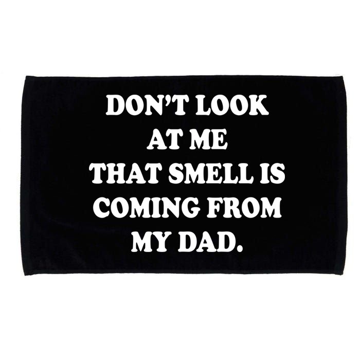 Don't Look At Me That Smell Is Coming From My Dad Microfiber Hand Towel
