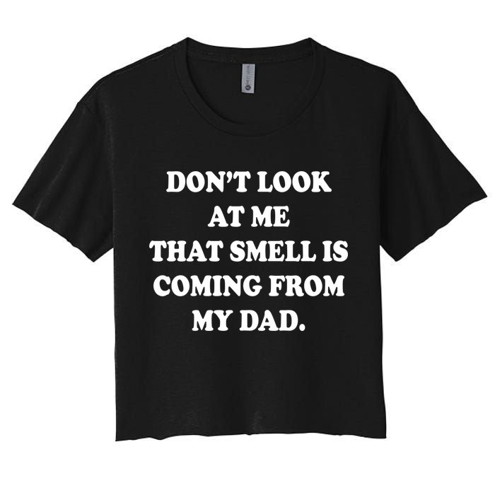 Don't Look At Me That Smell Is Coming From My Dad Crop Top
