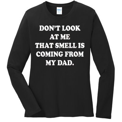 Don't Look At Me That Smell Is Coming From My Dad Ladies Long Sleeve Shirt