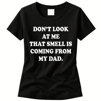 Don't Look At Me That Smell Is Coming From My Dad Womens T-Shirt