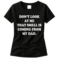 Don't Look At Me That Smell Is Coming From My Dad Womens T-Shirt
