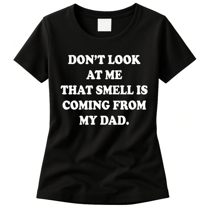 Don't Look At Me That Smell Is Coming From My Dad Womens T-Shirt