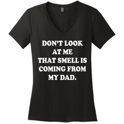 Don't Look At Me That Smell Is Coming From My Dad Women's V-Neck T-Shirt