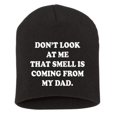 Don't Look At Me That Smell Is Coming From My Dad Short Acrylic Beanie