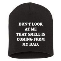 Don't Look At Me That Smell Is Coming From My Dad Short Acrylic Beanie