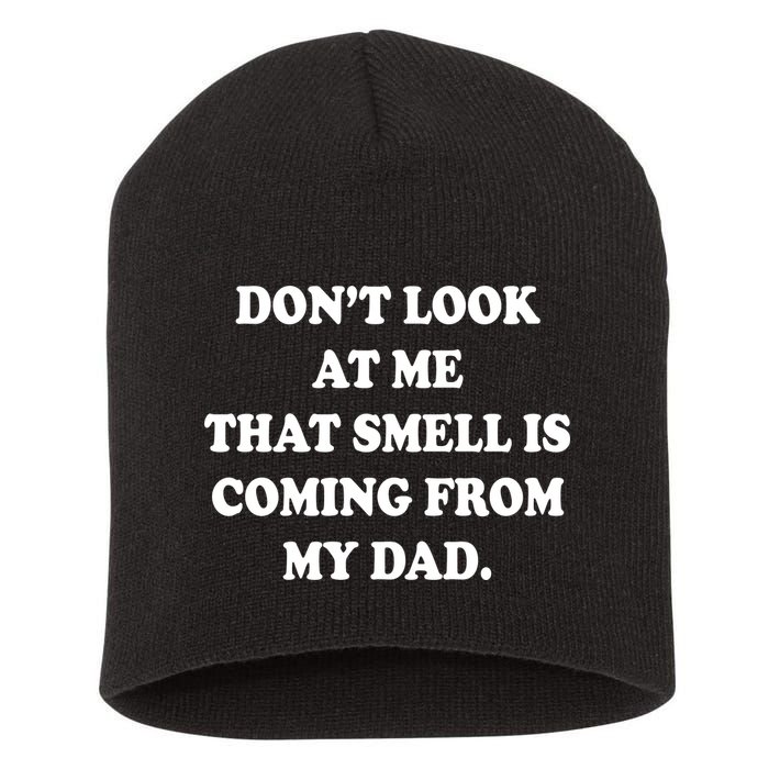 Don't Look At Me That Smell Is Coming From My Dad Short Acrylic Beanie