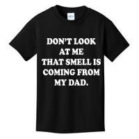Don't Look At Me That Smell Is Coming From My Dad Kids T-Shirt