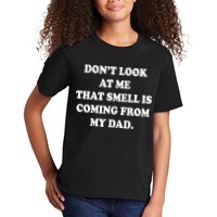 Don't Look At Me That Smell Is Coming From My Dad Kids T-Shirt