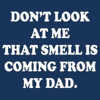 Don't Look At Me That Smell Is Coming From My Dad Infant Baby Jersey Bodysuit