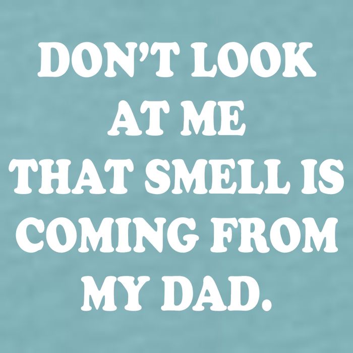 Don't Look At Me That Smell Is Coming From My Dad Sueded Cloud Jersey T-Shirt