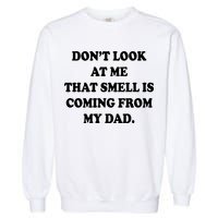 Don't Look At Me That Smell Is Coming From My Dad Garment-Dyed Sweatshirt