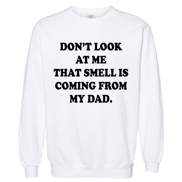 Don't Look At Me That Smell Is Coming From My Dad Garment-Dyed Sweatshirt