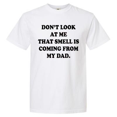 Don't Look At Me That Smell Is Coming From My Dad Garment-Dyed Heavyweight T-Shirt