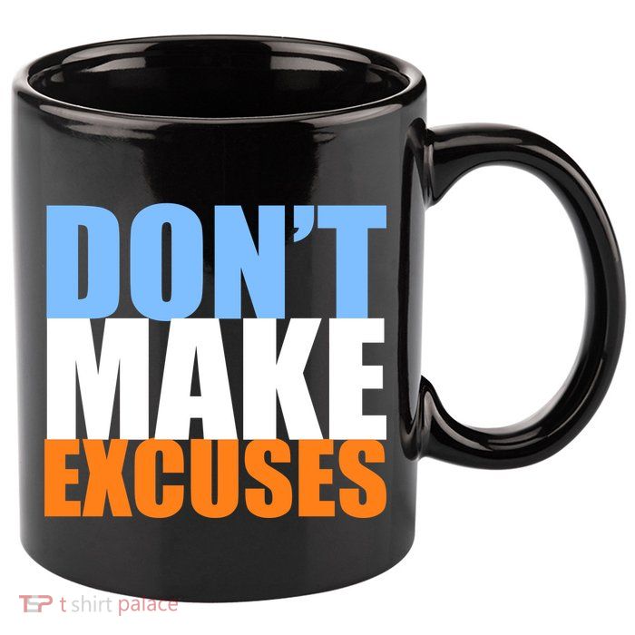 Don't Make Excuses 11oz C Handle Ceramic Mug