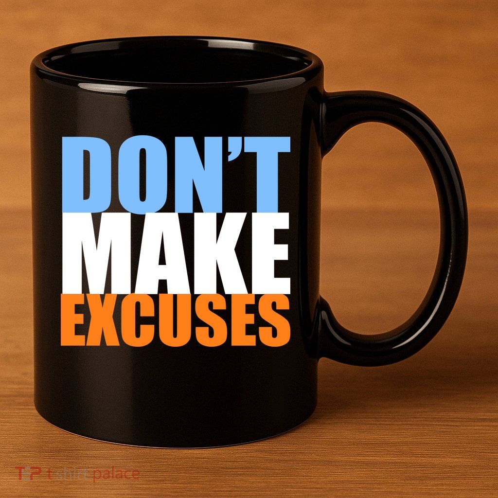 Don't Make Excuses 11oz C Handle Ceramic Mug